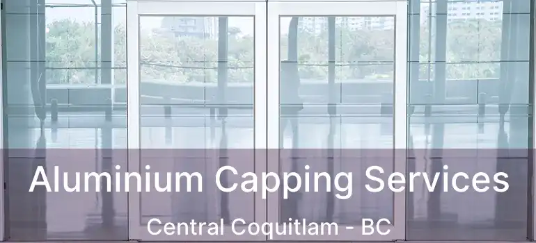  Aluminium Capping Services Central Coquitlam - BC