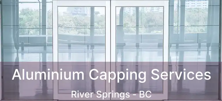  Aluminium Capping Services River Springs - BC