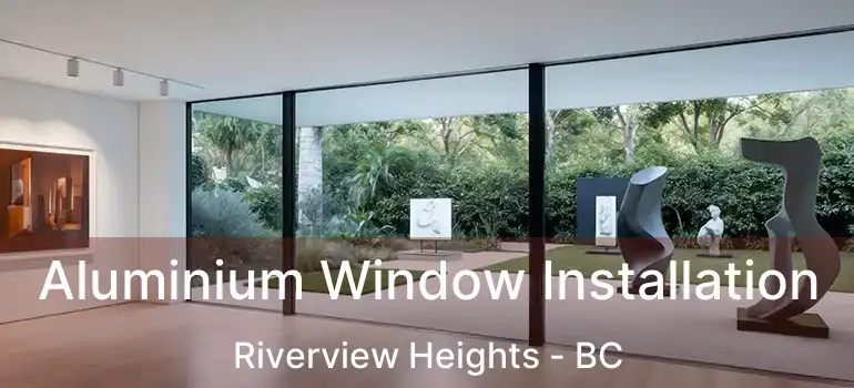  Aluminium Window Installation Riverview Heights - BC