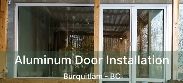  Aluminum Door Installation Burquitlam - BC
