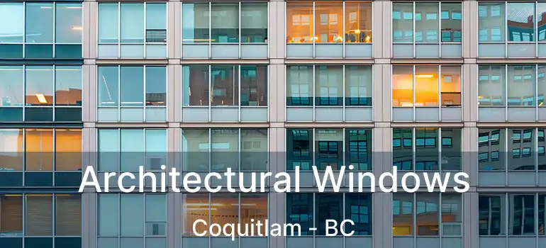  Architectural Windows Coquitlam - BC