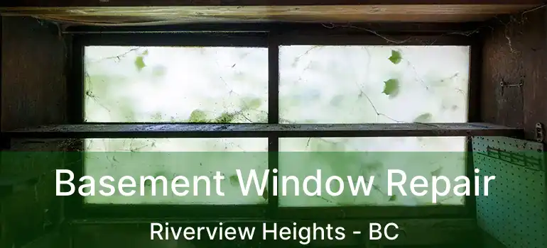  Basement Window Repair Riverview Heights - BC