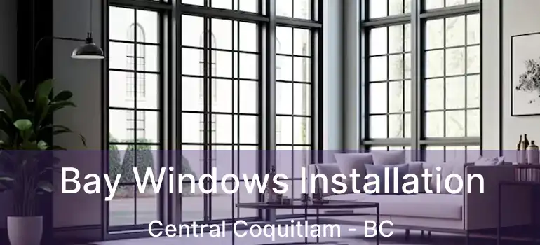  Bay Windows Installation Central Coquitlam - BC