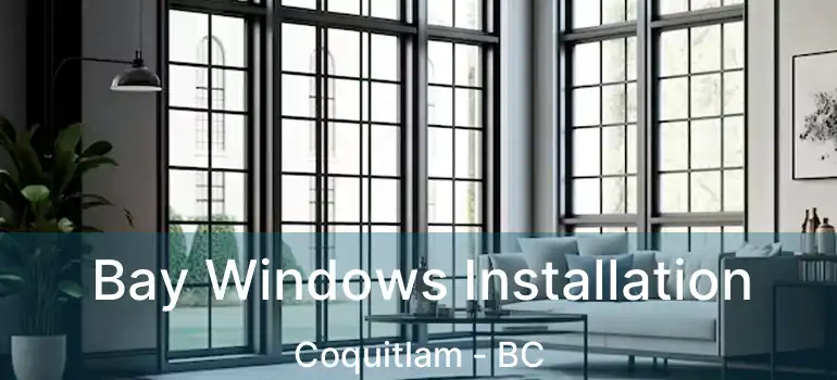  Bay Windows Installation Coquitlam - BC