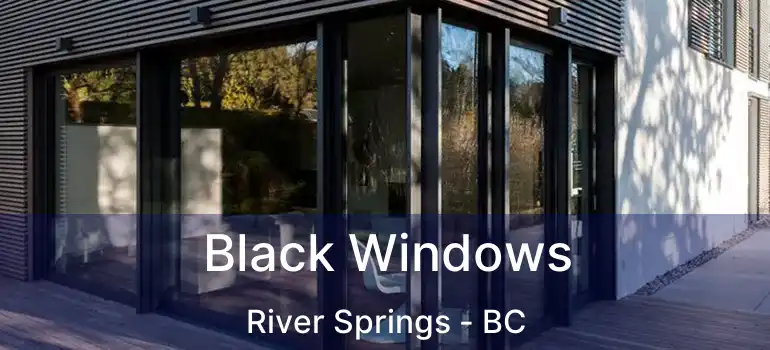  Black Windows River Springs - BC