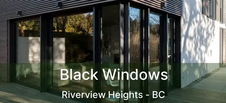  Black Windows Riverview Heights - BC