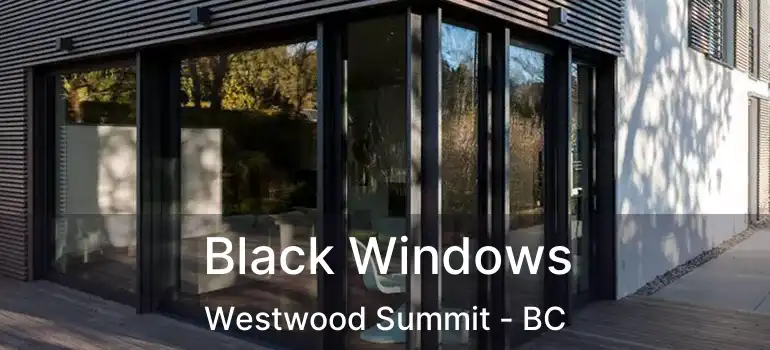  Black Windows Westwood Summit - BC