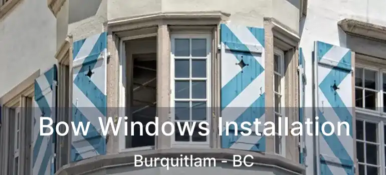  Bow Windows Installation Burquitlam - BC