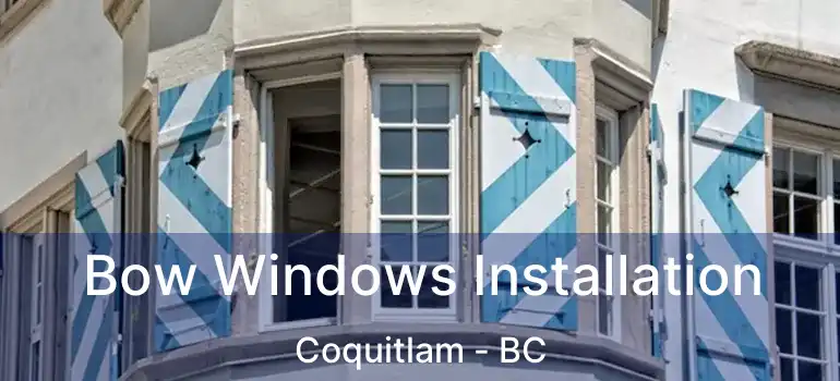  Bow Windows Installation Coquitlam - BC