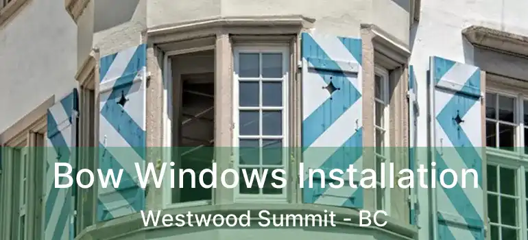  Bow Windows Installation Westwood Summit - BC