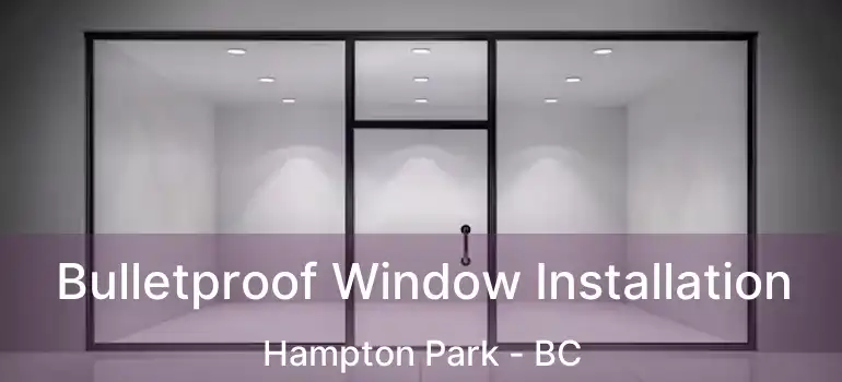  Bulletproof Window Installation Hampton Park - BC