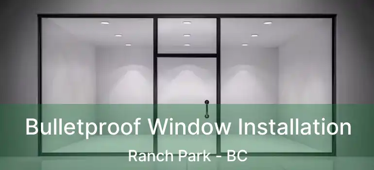  Bulletproof Window Installation Ranch Park - BC