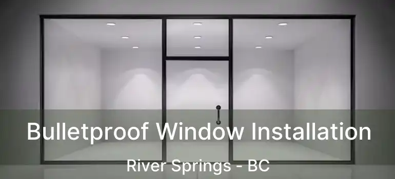  Bulletproof Window Installation River Springs - BC