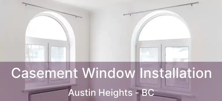  Casement Window Installation Austin Heights - BC