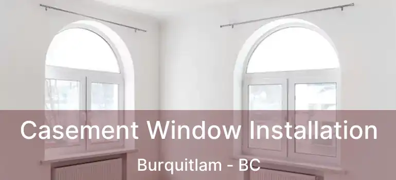  Casement Window Installation Burquitlam - BC