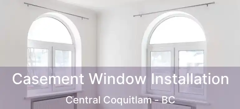  Casement Window Installation Central Coquitlam - BC