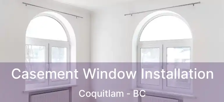  Casement Window Installation Coquitlam - BC