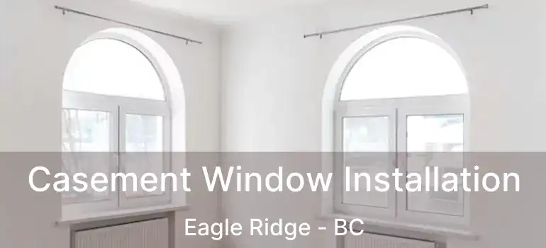  Casement Window Installation Eagle Ridge - BC