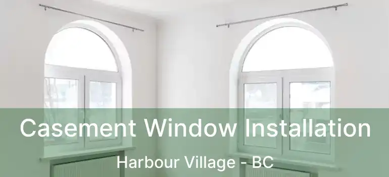  Casement Window Installation Harbour Village - BC