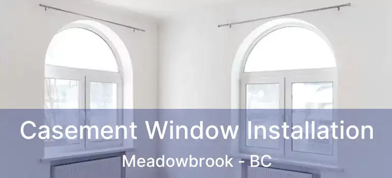 Casement Window Installation Meadowbrook - BC