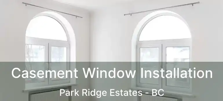  Casement Window Installation Park Ridge Estates - BC