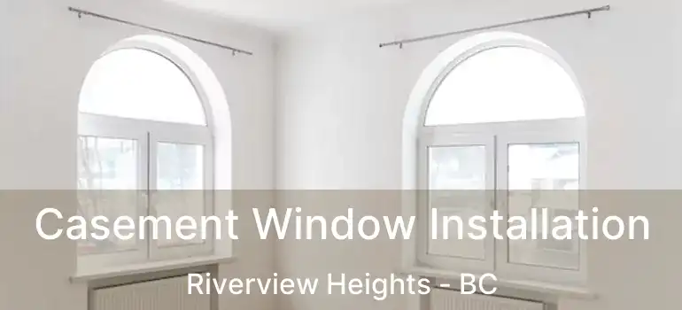  Casement Window Installation Riverview Heights - BC