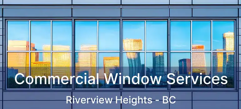  Commercial Window Services Riverview Heights - BC