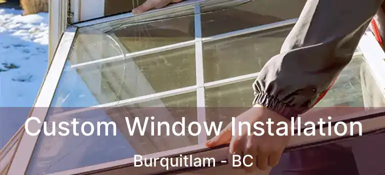  Custom Window Installation Burquitlam - BC