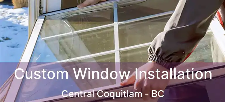  Custom Window Installation Central Coquitlam - BC