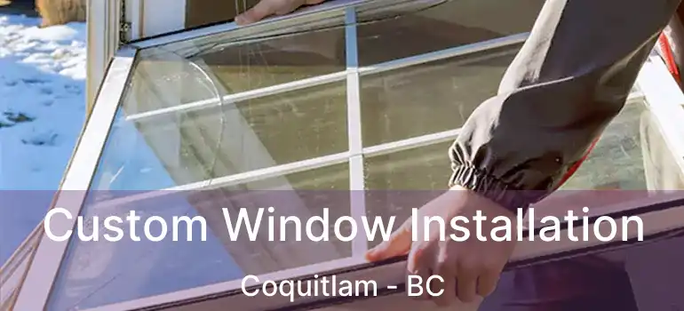  Custom Window Installation Coquitlam - BC