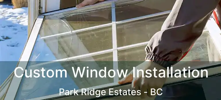  Custom Window Installation Park Ridge Estates - BC