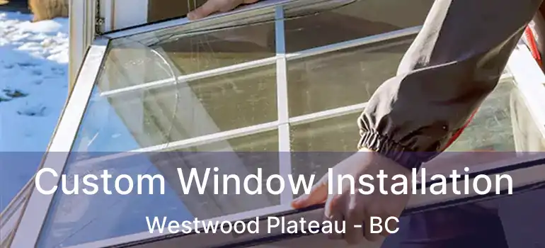  Custom Window Installation Westwood Plateau - BC