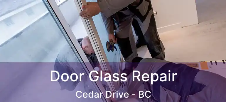  Door Glass Repair Cedar Drive - BC