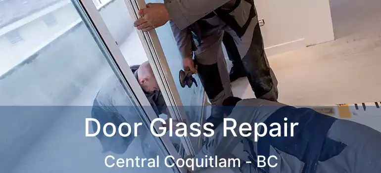  Door Glass Repair Central Coquitlam - BC