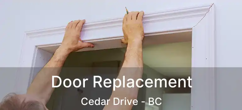  Door Replacement Cedar Drive - BC