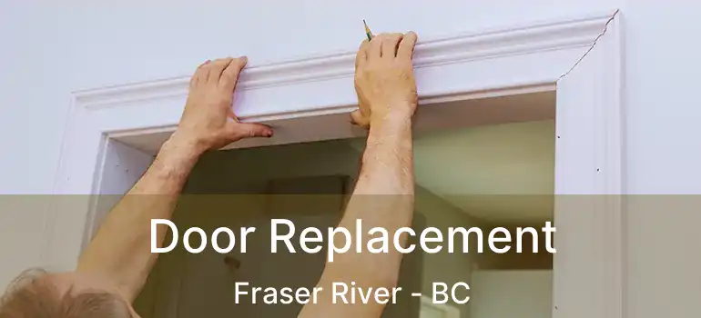  Door Replacement Fraser River - BC
