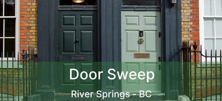  Door Sweep River Springs - BC