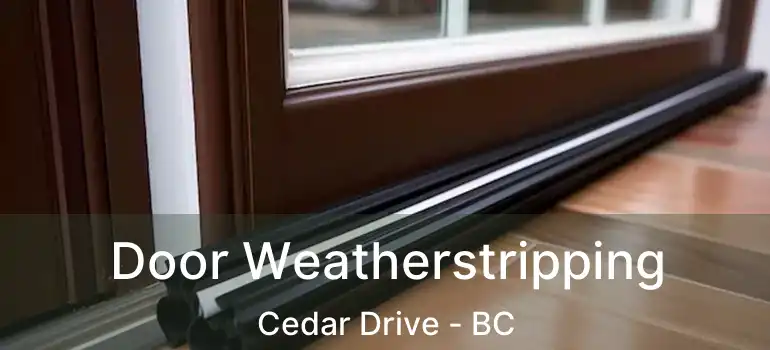  Door Weatherstripping Cedar Drive - BC