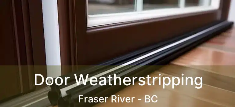  Door Weatherstripping Fraser River - BC