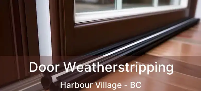  Door Weatherstripping Harbour Village - BC