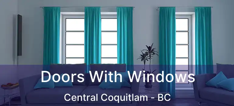  Doors With Windows Central Coquitlam - BC