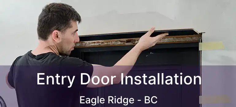  Entry Door Installation Eagle Ridge - BC