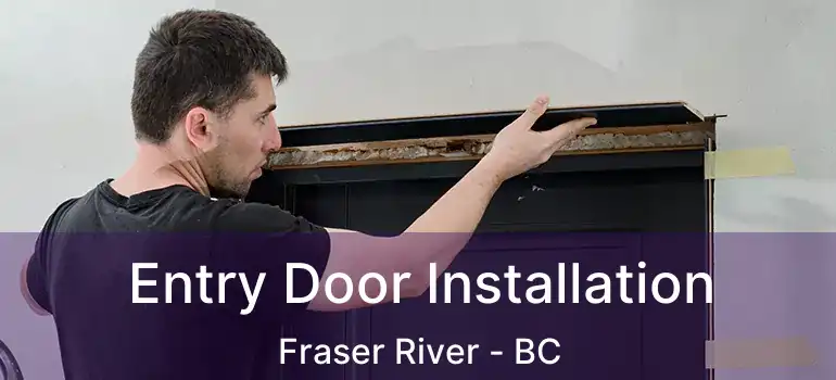 Entry Door Installation Fraser River - BC