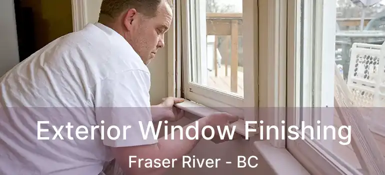  Exterior Window Finishing Fraser River - BC