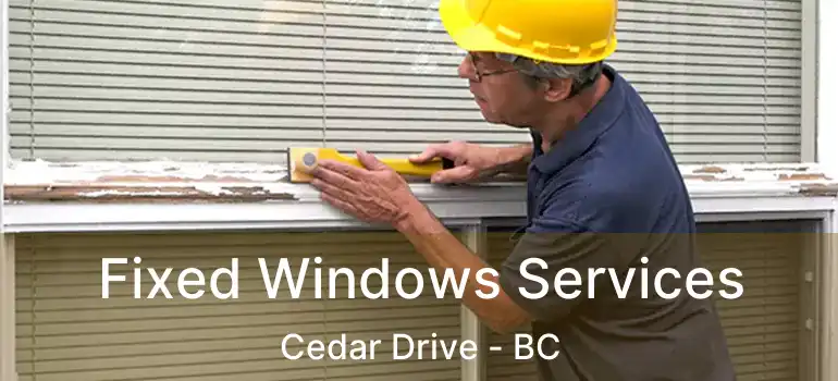  Fixed Windows Services Cedar Drive - BC