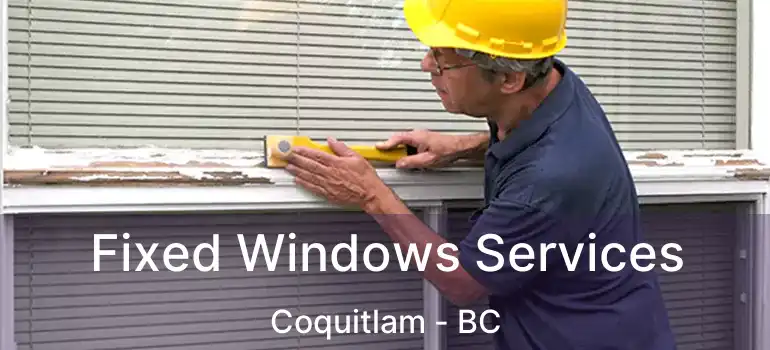  Fixed Windows Services Coquitlam - BC