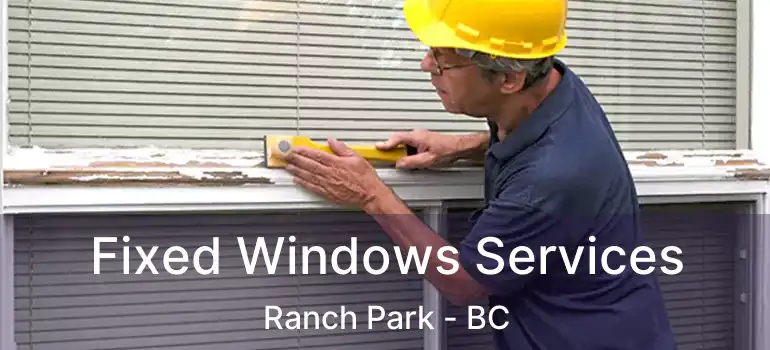  Fixed Windows Services Ranch Park - BC
