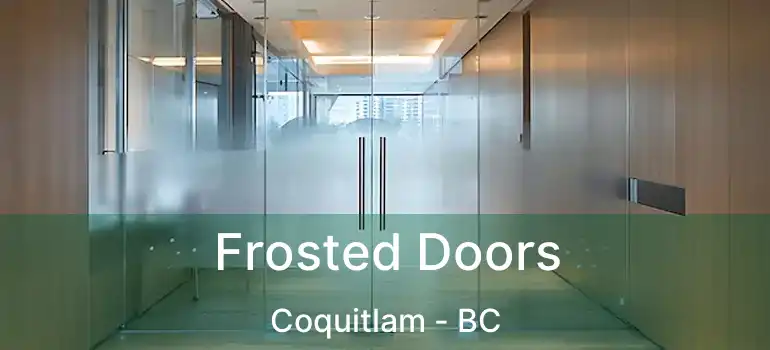  Frosted Doors Coquitlam - BC
