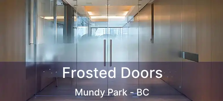  Frosted Doors Mundy Park - BC