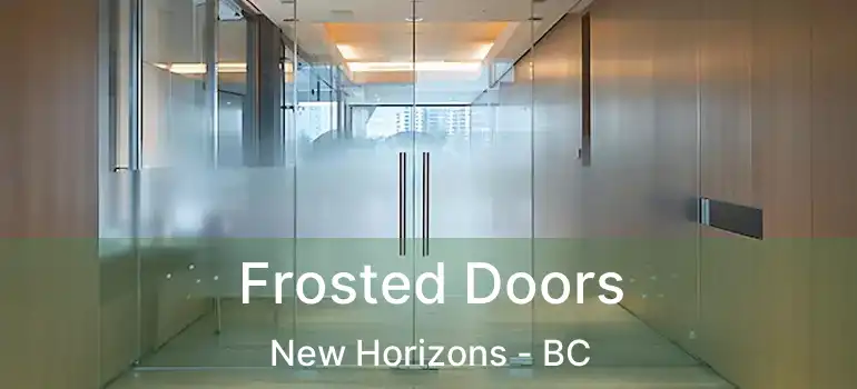  Frosted Doors New Horizons - BC